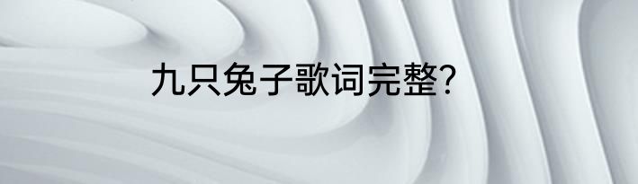 九只兔子歌词完整？