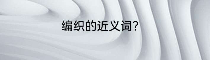 编织的近义词？