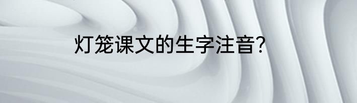 灯笼课文的生字注音？