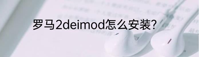 罗马2deimod怎么安装？