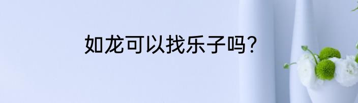 如龙可以找乐子吗？