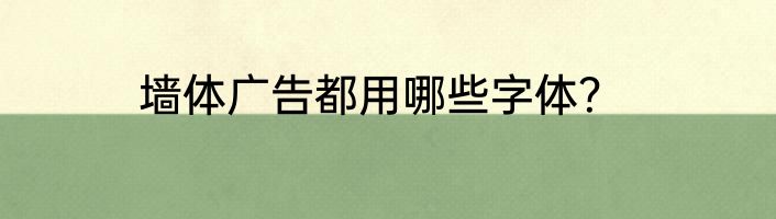 墙体广告都用哪些字体？