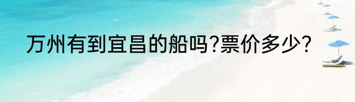 万州有到宜昌的船吗?票价多少？