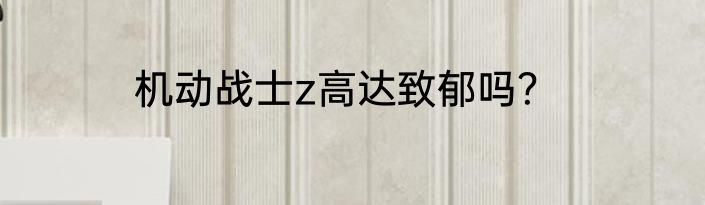 机动战士z高达致郁吗？