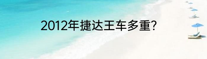 2012年捷达王车多重？