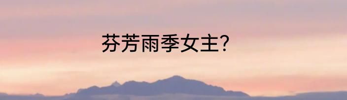 芬芳雨季女主？