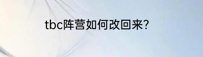 tbc阵营如何改回来？