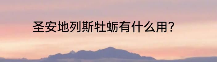 圣安地列斯牡蛎有什么用？