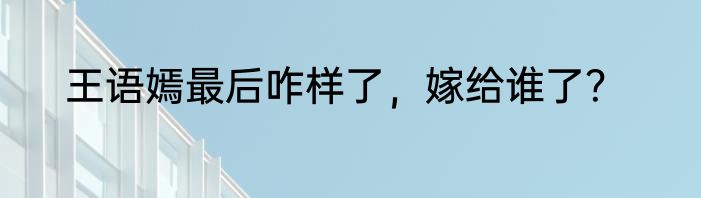 王语嫣最后咋样了，嫁给谁了？