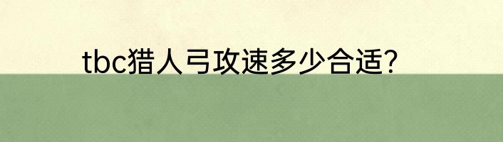 tbc猎人弓攻速多少合适？