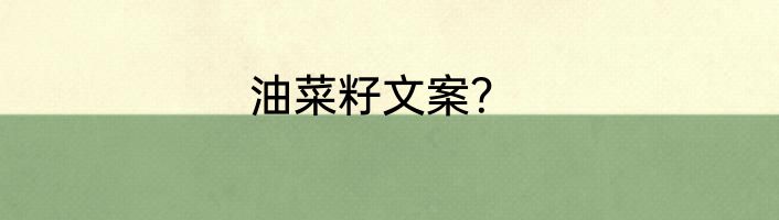 油菜籽文案？