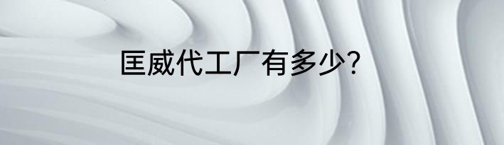 匡威代工厂有多少？