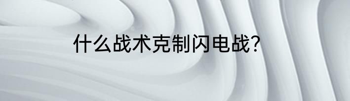 什么战术克制闪电战？