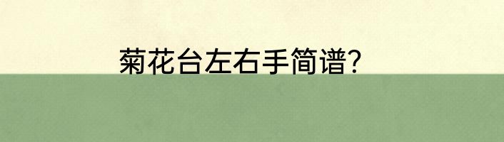 菊花台左右手简谱？