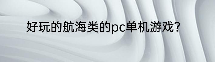 好玩的航海类的pc单机游戏？