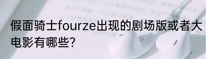 假面骑士fourze出现的剧场版或者大电影有哪些？