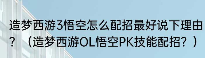 造梦西游3悟空怎么配招最好说下理由？（造梦西游OL悟空PK技能配招？）