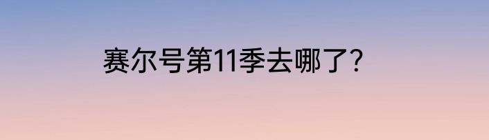 赛尔号第11季去哪了？