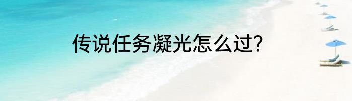 传说任务凝光怎么过？