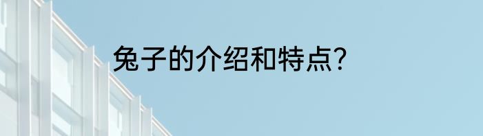 兔子的介绍和特点？