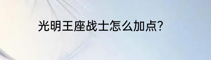光明王座战士怎么加点？