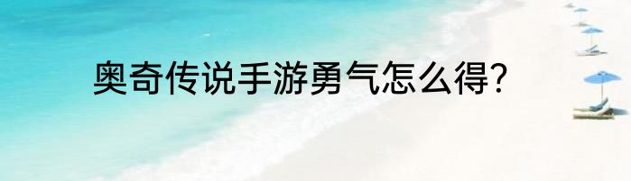 奥奇传说手游勇气怎么得？