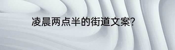凌晨两点半的街道文案？