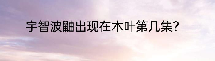 宇智波鼬出现在木叶第几集？