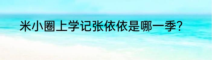 米小圈上学记张依依是哪一季？