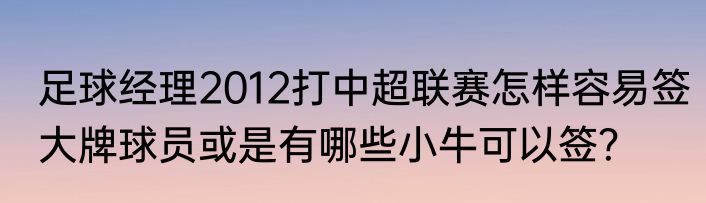足球经理2012打中超联赛怎样容易签大牌球员或是有哪些小牛可以签？