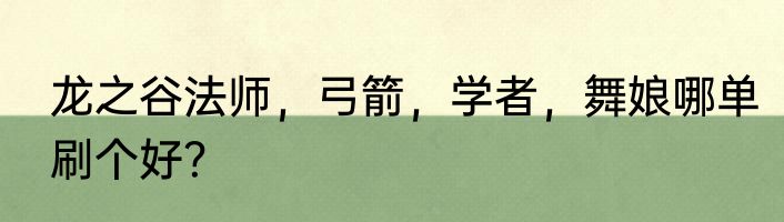 龙之谷法师，弓箭，学者，舞娘哪单刷个好？