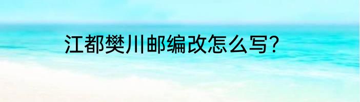江都樊川邮编改怎么写？