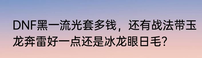 DNF黑一流光套多钱，还有战法带玉龙奔雷好一点还是冰龙眼日毛？