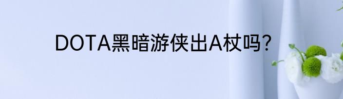 DOTA黑暗游侠出A杖吗？