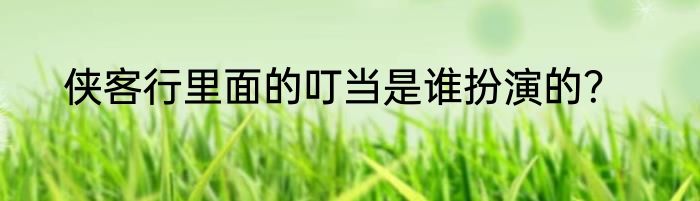 侠客行里面的叮当是谁扮演的？
