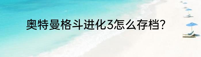 奥特曼格斗进化3怎么存档？