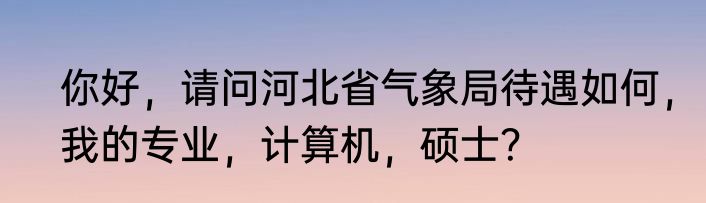 你好，请问河北省气象局待遇如何，我的专业，计算机，硕士？