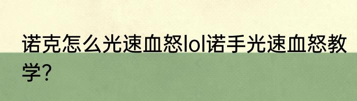 诺克怎么光速血怒lol诺手光速血怒教学？