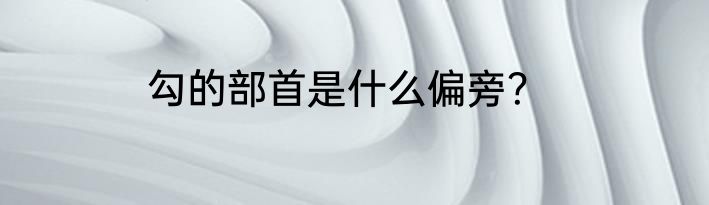 勾的部首是什么偏旁？