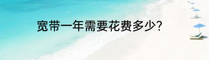 宽带一年需要花费多少？