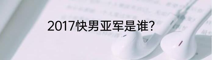2017快男亚军是谁？