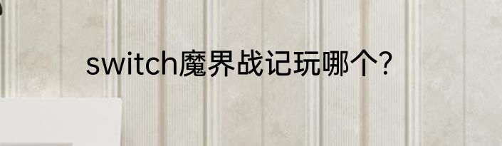 switch魔界战记玩哪个？