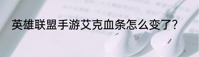 英雄联盟手游艾克血条怎么变了？