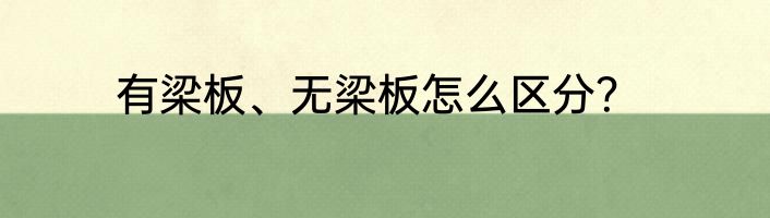 有梁板、无梁板怎么区分？