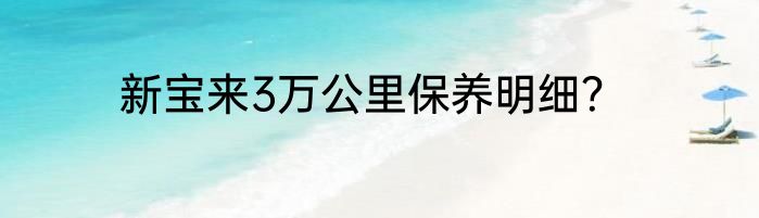 新宝来3万公里保养明细？