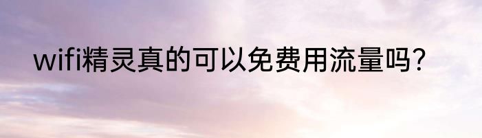 wifi精灵真的可以免费用流量吗？