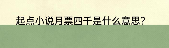 起点小说月票四千是什么意思？
