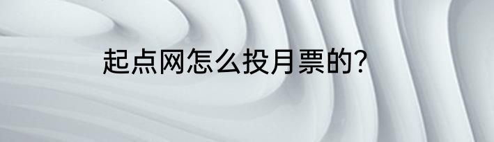 起点网怎么投月票的？