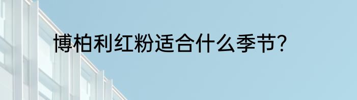 博柏利红粉适合什么季节？
