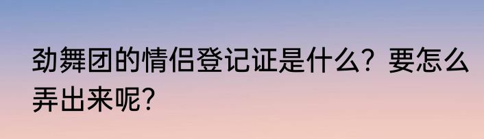 劲舞团的情侣登记证是什么？要怎么弄出来呢？